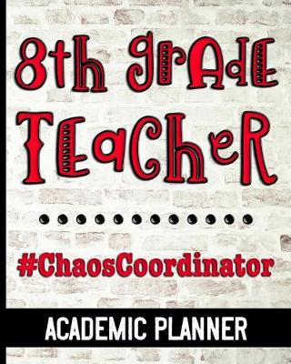 Book cover for 8th Grade Teacher #ChaosCoordinator - Academic Planner