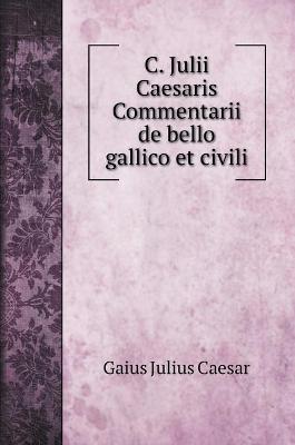 Book cover for C. Julii Caesaris Commentarii de bello gallico et civili