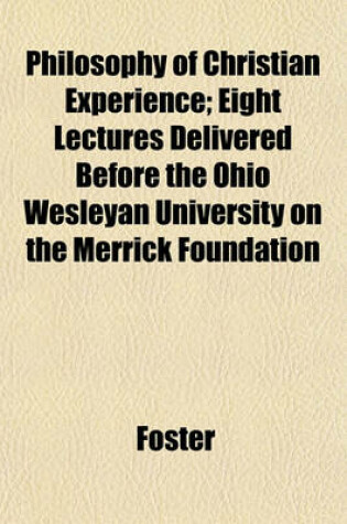 Cover of Philosophy of Christian Experience; Eight Lectures Delivered Before the Ohio Wesleyan University on the Merrick Foundation