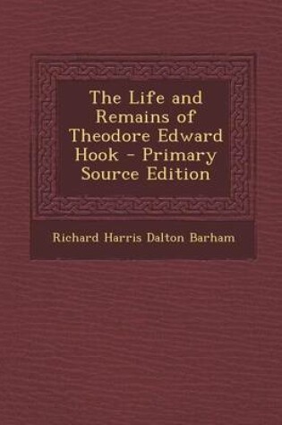 Cover of The Life and Remains of Theodore Edward Hook - Primary Source Edition