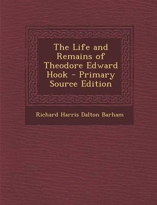 Book cover for The Life and Remains of Theodore Edward Hook - Primary Source Edition