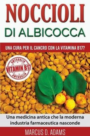 Cover of Noccioli Di Albicocca - Una Cura Per Il Cancro Con La Vitamina B17?