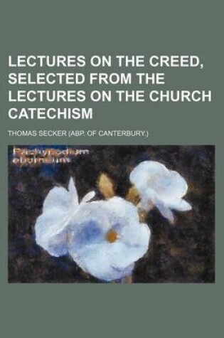 Cover of Lectures on the Creed, Selected from the Lectures on the Church Catechism