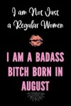 Book cover for I am Not Just a Regular Women - I Am a Badass Bitch Born in August