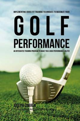 Book cover for Implementing Cross Fit Training Techniques to Maximize Your Golf Performance