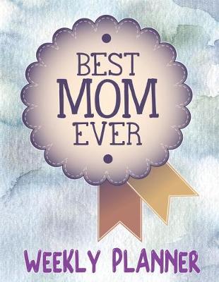 Book cover for Best Mom Ever Weekly Planner