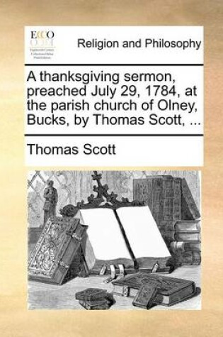 Cover of A Thanksgiving Sermon, Preached July 29, 1784, at the Parish Church of Olney, Bucks, by Thomas Scott, ...