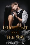 Book cover for I Shouldn't Feel This Way