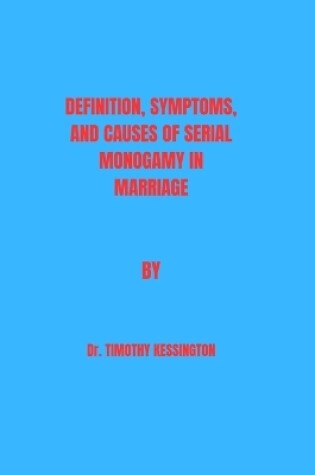 Cover of Definitions, Symptoms and Causes of Serial Monogamy.