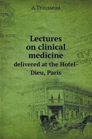 Cover of Lectures on clinical medicine delivered at the Hotel-Dieu, Paris