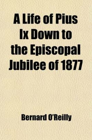 Cover of A Life of Pius IX Down to the Episcopal Jubilee of 1877