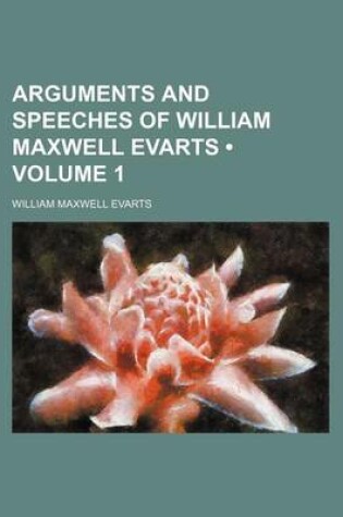 Cover of Arguments and Speeches of William Maxwell Evarts (Volume 1)