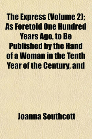 Cover of The Express (Volume 2); As Foretold One Hundred Years Ago, to Be Published by the Hand of a Woman in the Tenth Year of the Century, and