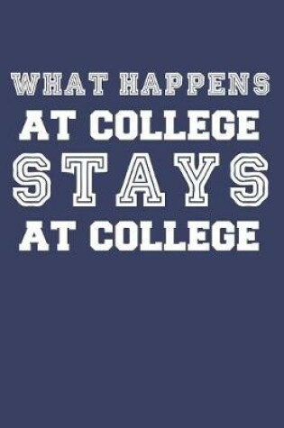 Cover of What Happens at College Stays at College