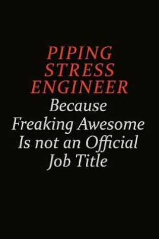 Cover of Piping Stress Engineer Because Freaking Awesome Is Not An Official Job Title