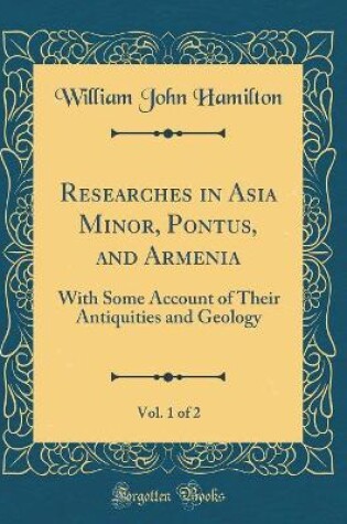 Cover of Researches in Asia Minor, Pontus, and Armenia, Vol. 1 of 2