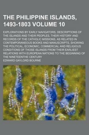 Cover of The Philippine Islands, 1493-1803 Volume 10; Explorations by Early Navigators, Descriptions of the Islands and Their Peoples, Their History and Records of the Catholic Missions, as Related in Contemporaneous Books and Manuscripts, Showing the Political, Econom