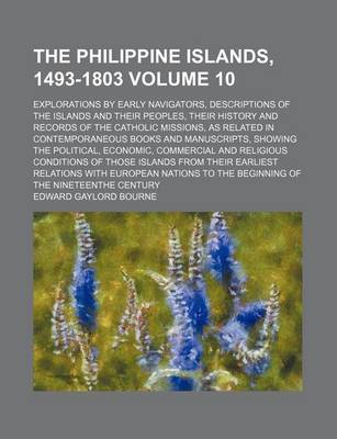 Book cover for The Philippine Islands, 1493-1803 Volume 10; Explorations by Early Navigators, Descriptions of the Islands and Their Peoples, Their History and Records of the Catholic Missions, as Related in Contemporaneous Books and Manuscripts, Showing the Political, Econom