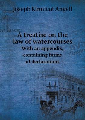 Book cover for A treatise on the law of watercourses With an appendix, containing forms of declarations