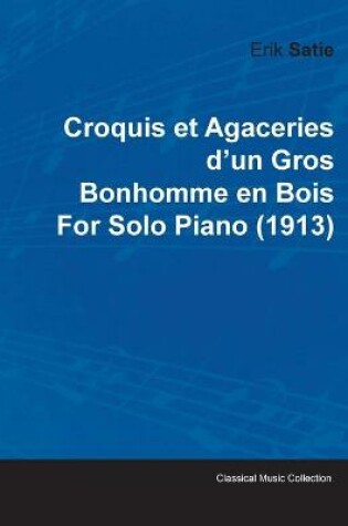 Cover of Croquis Et Agaceries D'un Gros Bonhomme En Bois By Erik Satie For Solo Piano (1913)