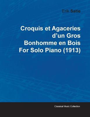 Book cover for Croquis Et Agaceries D'un Gros Bonhomme En Bois By Erik Satie For Solo Piano (1913)