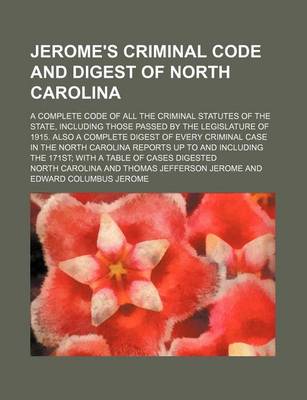 Book cover for Jerome's Criminal Code and Digest of North Carolina; A Complete Code of All the Criminal Statutes of the State, Including Those Passed by the Legislat