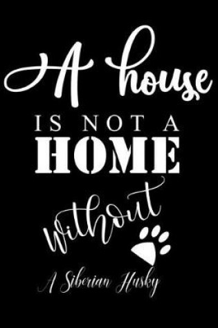 Cover of A House is not a home without a Siberian Husky
