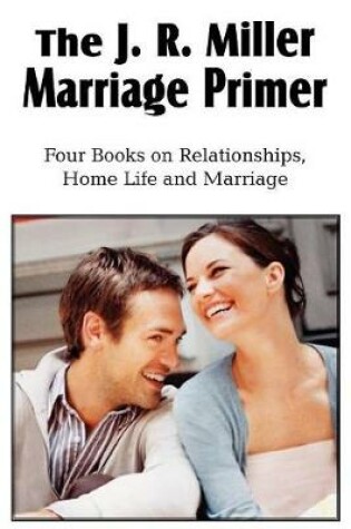 Cover of The J. R. Miller Marriage Primer, the Marriage Alter, Girls Faults and Ideals, Young Men Faults and Ideals, Secrets of Happy Home Life