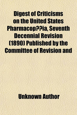 Book cover for Digest of Criticisms on the United States Pharmacop Ia, Seventh Decennial Revision (1890) Published by the Committee of Revision and Publication of the Pharmacop Ia of the United States of America (1890-1900) Volume 1