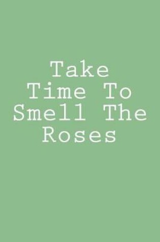 Cover of Take Time To Smell The Roses