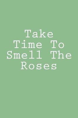 Book cover for Take Time To Smell The Roses