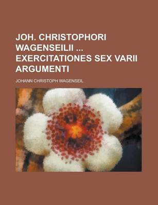 Book cover for Joh. Christophori Wagenseilii Exercitationes Sex Varii Argumenti