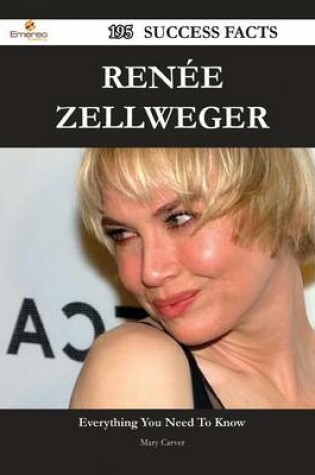 Cover of Renee Zellweger 195 Success Facts - Everything You Need to Know about Renee Zellweger