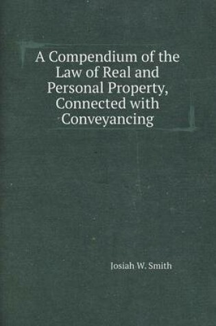 Cover of A Compendium of the Law of Real and Personal Property, Connected with Conveyancing