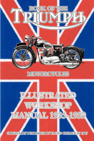 Cover of Book of the Triumph Motorcycles Illustrated Workshop Manual 1935-1939