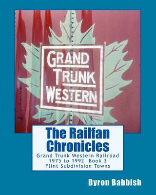 Book cover for The Railfan Chronicles, Grand Trunk Western Railroad, Book 3, Flint Subdivision Towns