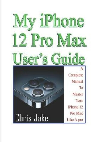 Cover of My iPhone 12 Pro Max User's Guide
