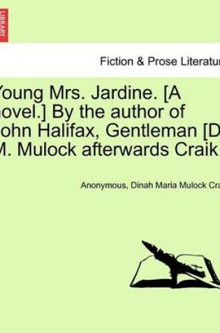 Cover of Young Mrs. Jardine. [A Novel.] by the Author of John Halifax, Gentleman [D. M. Mulock Afterwards Craik.]. Vol. II.