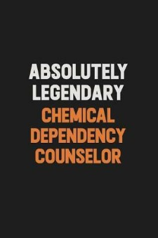 Cover of Absolutely Legendary Chemical Dependency Counselor