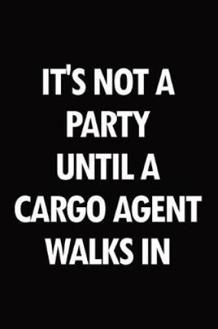Cover of It's Not a Party Until a Cargo Agent Walks in
