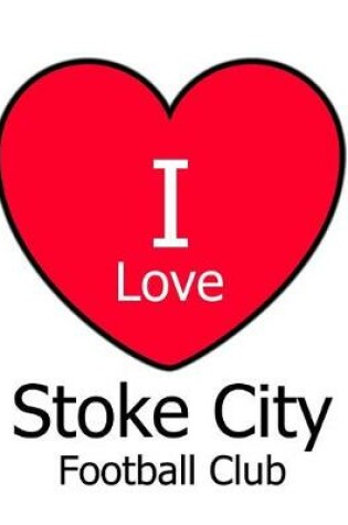 Cover of I Love Stoke City Football Club