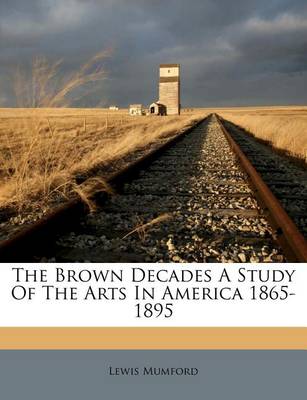 Book cover for The Brown Decades a Study of the Arts in America 1865-1895