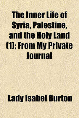 Book cover for The Inner Life of Syria, Palestine, and the Holy Land Volume 1; From My Private Journal
