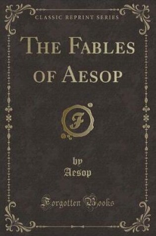 Cover of The Fables of Aesop (Classic Reprint)