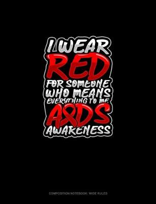 Book cover for I Wear Red For Someone Who Means Everything To Me AIDS Awareness