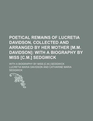 Book cover for Poetical Remains of Lucretia Davidson, Collected and Arranged by Her Mother [M.M. Davidson]; With a Biography by Miss [C.M.] Sedgwick. with a Biography by Miss [C.M.] Sedgwick