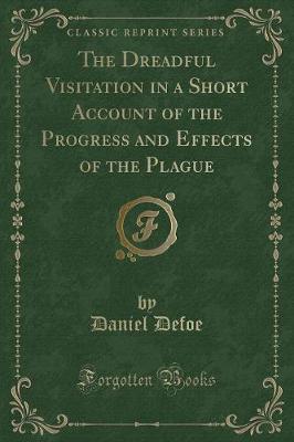 Book cover for The Dreadful Visitation in a Short Account of the Progress and Effects of the Plague (Classic Reprint)