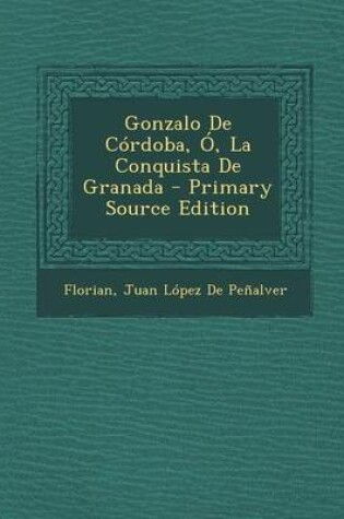 Cover of Gonzalo de Cordoba, O, La Conquista de Granada - Primary Source Edition