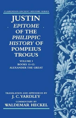 Book cover for Justin: Epitome of The Philippic History of Pompeius Trogus: Volume I: Books 11-12: Alexander the Great