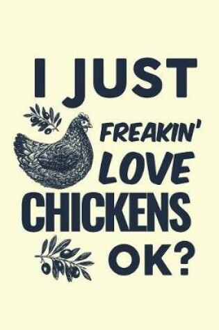 Cover of I Just Freakin' Love Chickens Ok?